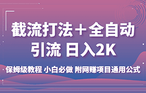 截流打法＋全自动引流 日入2K 保姆级教程 小白必做 附网赚项目通用公式