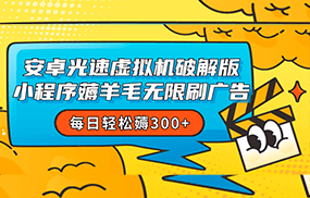 安卓虚拟机薅小程序羊毛无限刷广告 每日轻松薅300+