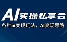 AI实操私享会，各种ai变现玩法，AI变现思路