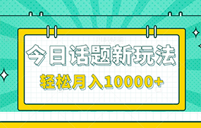 今日话题新玩法，零成本零门槛单条作品百万流量，月入10000