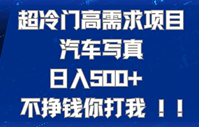超冷门高需求项目汽车写真 日入500+ 可以矩阵放大