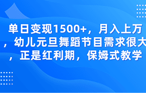 单日变现1500+，月入上万，幼儿元旦舞蹈节目需求很大，正是红利期，保姆式教学