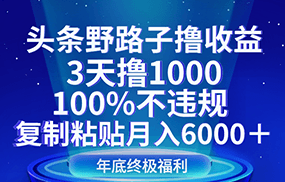 头条野路子撸收益，3天撸1000，100%不违规，复制粘贴月入6000＋