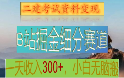 B站掘金细分赛道，二建考试资料变现，一天收入300+