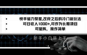 快手磁力聚星改良新玩法，可日收入1000+，新手小白易上手，矩阵操作简单，收益可观