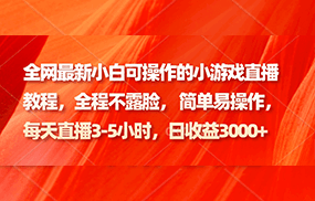 全网最新小白可操作的小游戏直播教程，全程不露脸， 简单易操作，日收益3000+