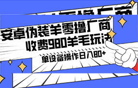 安卓伪装羊零撸厂商羊毛项目，单机日入80+，可矩阵，多劳多得，收费980项目直接公开