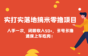 实打实落地搞米零撸项目，人手一次，闭眼收入50+，多号多撸，速度上车吃肉！