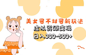 美女号不封号新玩法，虚拟资源变现，日入300-500+