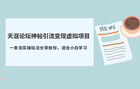 天涯论坛神帖引流变现虚拟项目，一条龙实操玩法分享给你