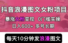 抖音浪漫图文暴力涨女粉项目，简单0门槛每天10分钟发图文日入500+长期多号