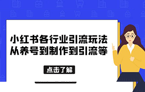 小红书各行业引流玩法，从养号到制作到引流等，一条龙分享给你