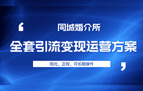 本地婚恋全套引流变现运营方案，项目轻投资、高单价、完全正规阳光