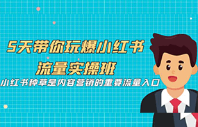 5天带你玩爆小红书流量实操班，小红书种草是内容营销的重要流量入口