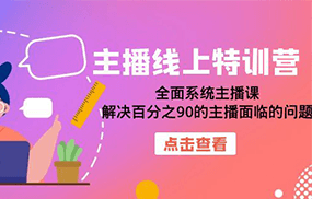 主播线上特训营：全面系统主播课，解决百分之90的主播面临的问题