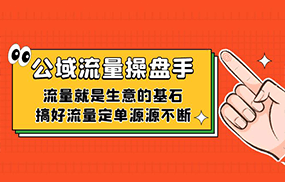 公域流量-操盘手，流量就是生意的基石，搞好流量定单源源不断