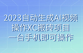 2023自动生成AI视频操作XC搬砖项目，一台手机即可操作