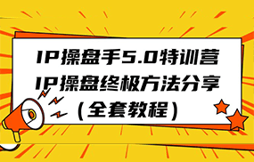 IP操盘手5.0特训营，IP操盘终极方法分享