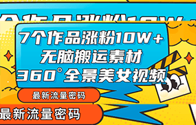 7个作品涨粉10W+，无脑搬运素材，全景美女视频爆款