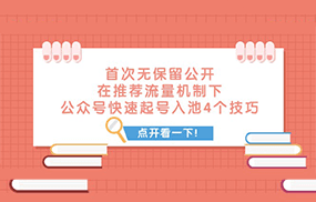 某付费文章 首次无保留公开 在推荐流量机制下 公众号快速起号入池的4个技巧