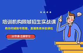 培训机构-同城招生实操课，教你同城账号搭建，直播售卖体验课包