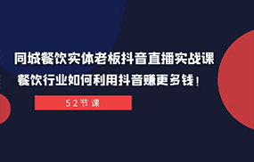 同城餐饮实体老板抖音直播实战课：餐饮行业如何利用抖音赚更多钱！