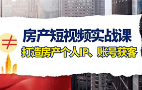 房产短视频实战课，手把手教你0基础打造房产个人IP，账号获客