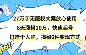 27万字无版权文案放心使用，8天涨粉10万，快速起号，打造个人IP，揭秘6种变现方式