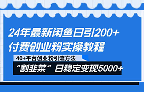 24年最新闲鱼日引200+付费创业粉，割韭菜每天5000+收益实操教程！