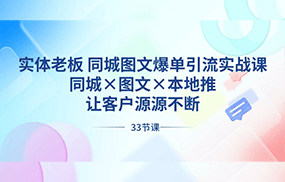 实体老板同城图文爆单引流实战课，同城×图文×本地推，让客户源源不断