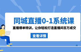 同城直播0-1系统课 抖音同款：直播爆单特训，让你轻松打造直播间百万成交