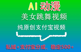 AI动漫美女跳舞视频，纯原创支付宝视频，私域+支付宝分成，稳定500+