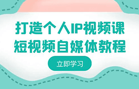 打造个人IP视频课-短视频自媒体教程，个人IP如何定位，如何变现