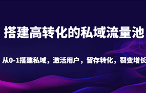 搭建高转化的私域流量池 从0-1搭建私域，激活用户，留存转化，裂变增长