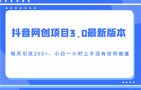 抖音网创项目3.0最新版本，每天引流300+，小白一小时上手没有任何难度