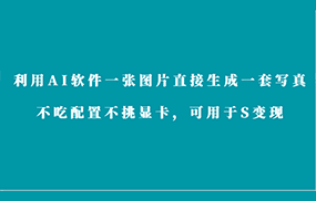 利用AI软件只需一张图片直接生成一套写真，不吃配置不挑显卡，可用于S变现