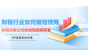 财税行业怎样做短视频，财税记账公司快速短视频获客