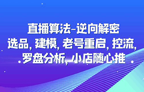 直播算法-逆向解密：选品，建模，老号重启，控流，罗盘分析，小店随心推