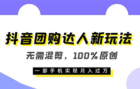 抖音团购达人新玩法，无需混剪，100%原创，一部手机实现月入过万