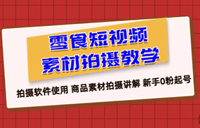 零食 短视频素材拍摄教学，拍摄软件使用 商品素材拍摄讲解 新手0粉起号