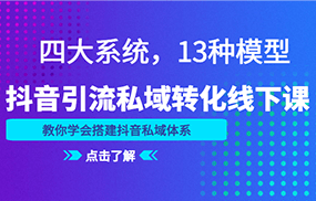 抖音引流私域转化线下课，四大系统，13种模型，教你学会搭建抖音私域体系