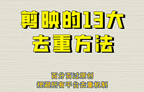 剪映的13大去重方式，百分百过原创，可以规避所有平台的去重机制！