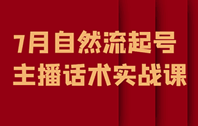 7月最新自然流起号教程，自然流起号、主播话术实战课