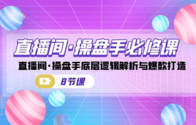 直播间操盘手必修课：直播间·操盘手底层逻辑解析与爆款打造