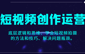 短视频创作运营，底层逻辑和思维、学会短视频拍摄的方法和技巧、解决问题瓶颈