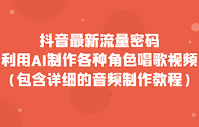 抖音最新流量密码，利用AI制作各种角色唱歌视频