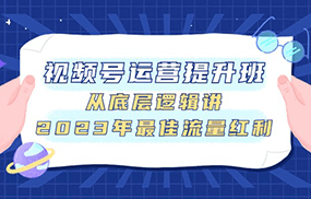 视频号运营提升班，从底层逻辑讲，2023年最佳流量红利