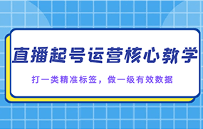 直播起号运营核心教学，打一类精准标签，做一级有效数据