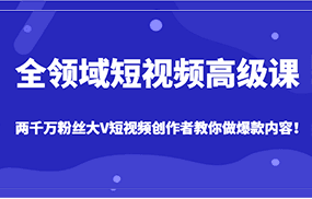 全领域短视频高级课，全网两千万粉丝大V创作者教你做爆款短视频内容