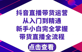 抖音直播带货 运营从入门到精通，新手完全掌握带货直播全流程